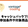Vantage Tradingのキャッシュバックプロモの条件や対象商品は？