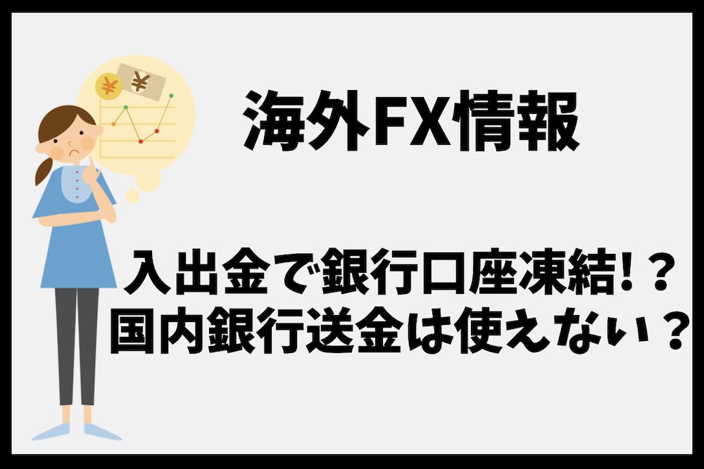 海外FXの入金で銀行口座凍結?もう国内銀行送金は使えない?