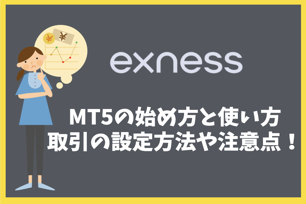 ExnessのMT5の始め方と使い方|取引に関する設定まで完全解説