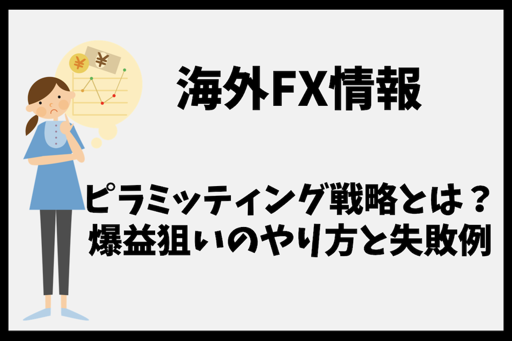 海外FXのピラミッティング戦略とは？爆益狙いのやり方と失敗例は？