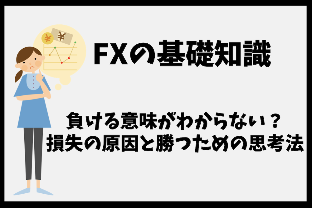 FXで負ける意味がわからないを解決!損失の原因と勝つための思考法