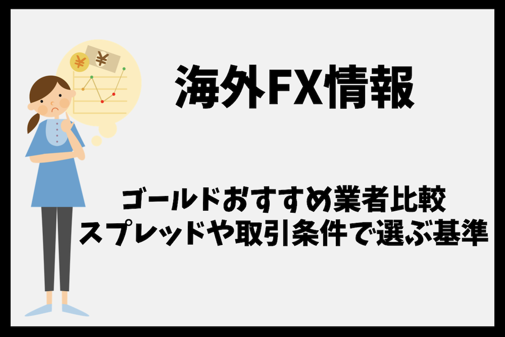 海外FXのゴールドおすすめ業者比較｜スプレッドと取引条件で選ぶ