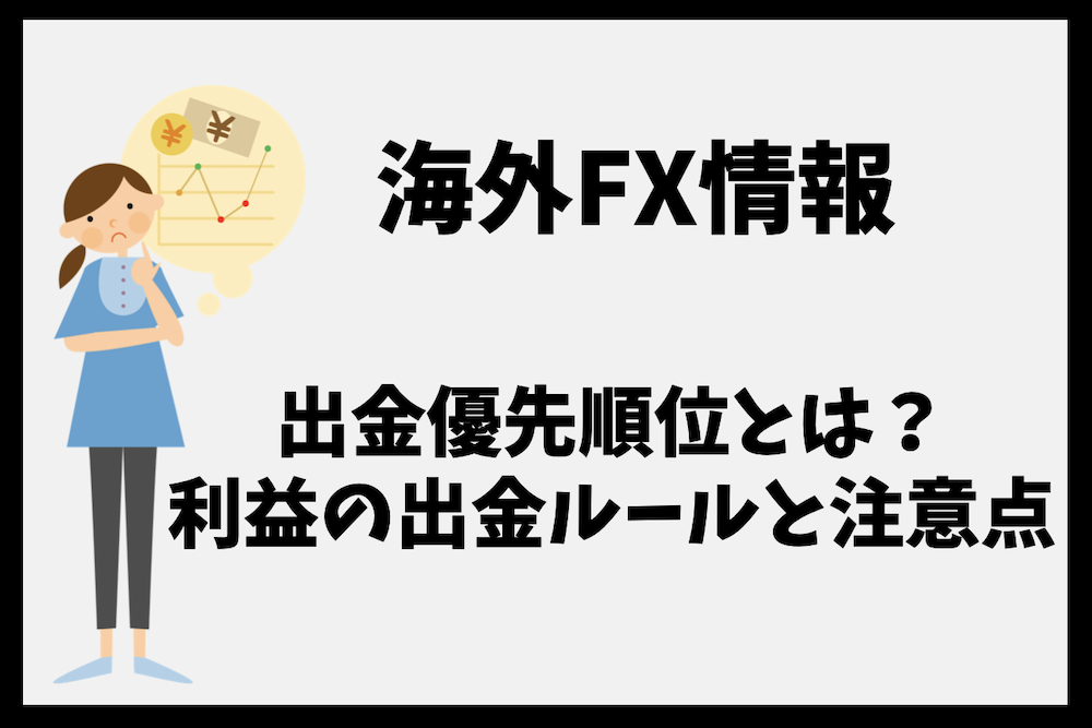 海外FXの出金優先順位とは？取引利益の出金ルールと注意点まとめ